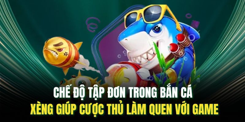Chế độ tập đơn trong bắn cá xèng giúp cược thủ làm quen với game
