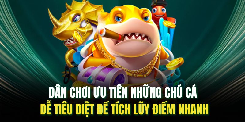 Dân chơi ưu tiên những chú cá dễ tiêu diệt để tích lũy điểm nhanh