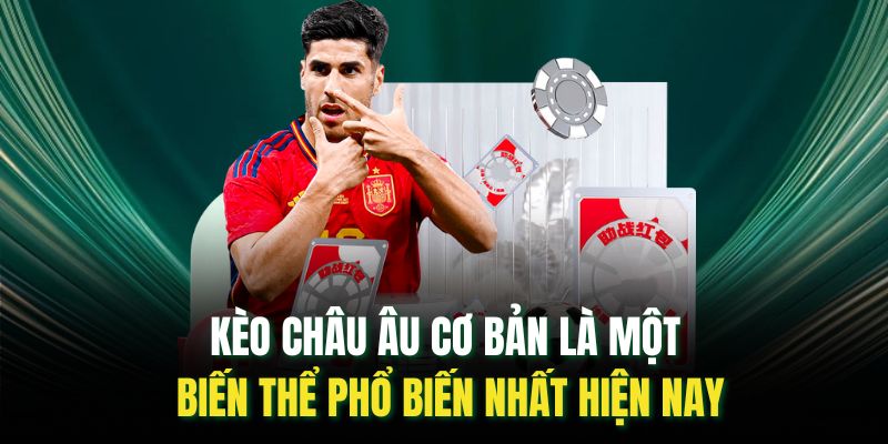Kèo châu Âu cơ bản là một biến thể phổ biến nhất hiện nay