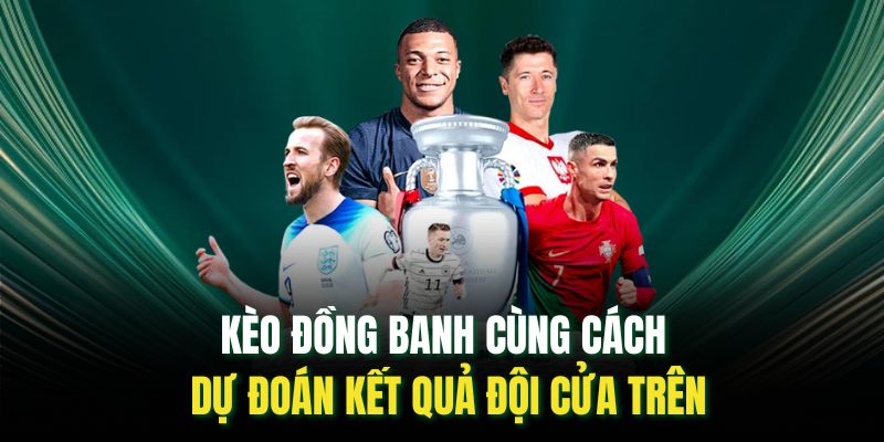Kèo đồng banh cùng cách dự đoán kết quả đội cửa trên
