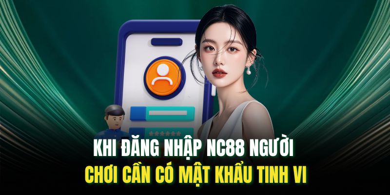 Khi đăng nhập NC88 người chơi cần có mật khẩu tinh vi