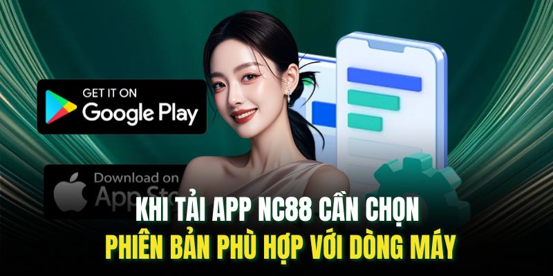 Khi tải app nc88 cần chọn phiên bản phù hợp với dòng máy