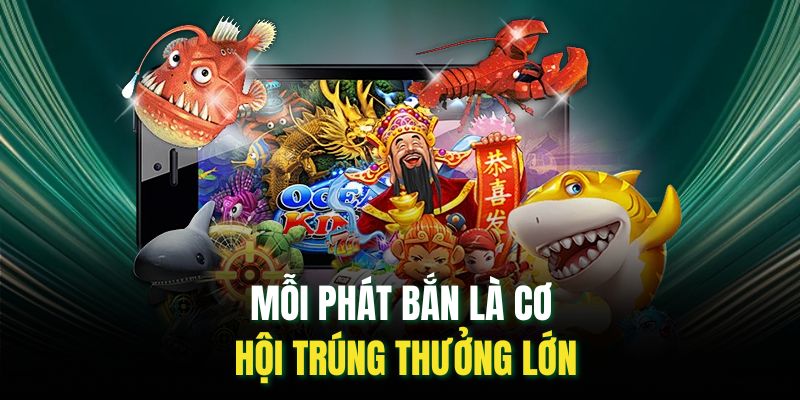 Mỗi phát bắn là cơ hội trúng thưởng lớn