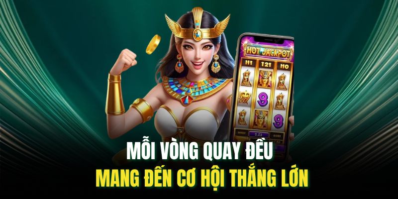 Mỗi vòng quay đều mang đến cơ hội thắng lớn