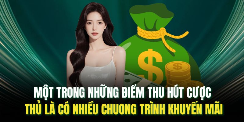 Một trong những điểm thu hút cược thủ là có nhiều chuong trình khuyến mãi