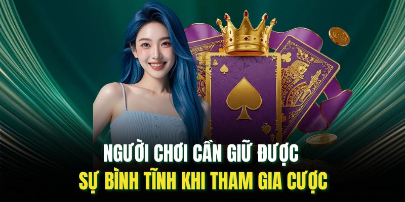 Người chơi cần giữ được sự bình tĩnh khi tham gia cược