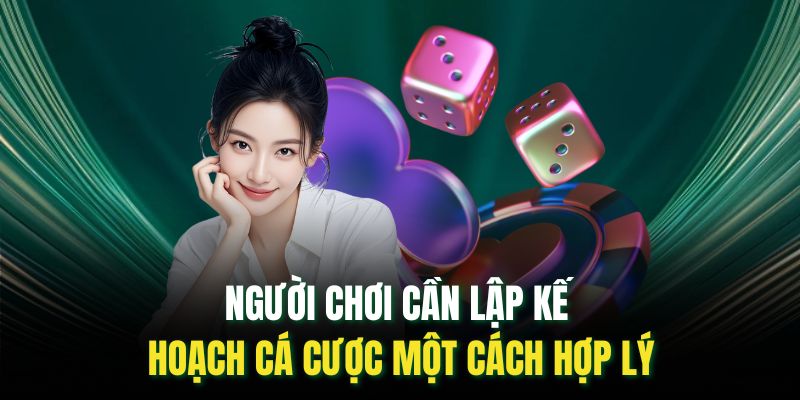 Người chơi cần lập kế hoạch cá cược một cách hợp lý