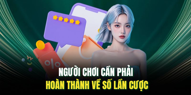 Người chơi cần phải hoàn thành về số lần cược 