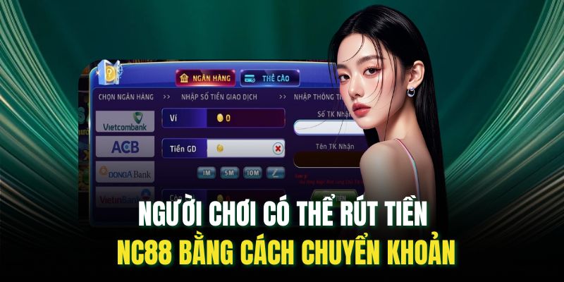 Người chơi có thể rút tiền nc88 bằng cách chuyển khoản