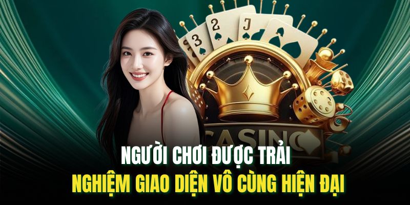 Người chơi được trải nghiệm giao diện vô cùng hiện đại