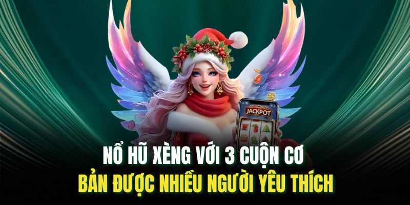 Nổ hũ xèng với 3 cuộn cơ bản được nhiều người yêu thích