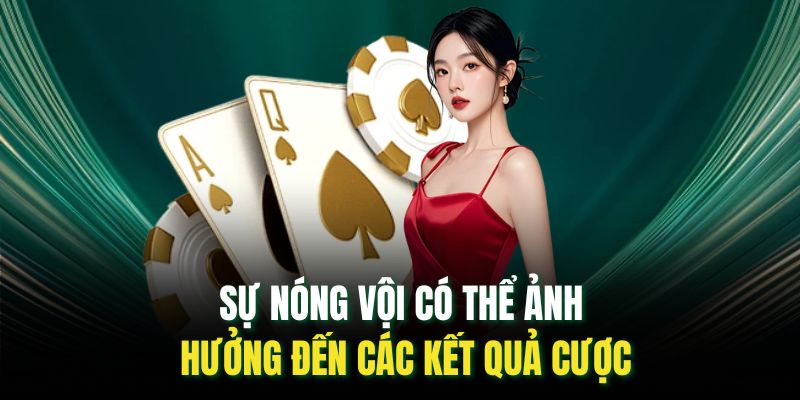 Sự nóng vội có thể ảnh hưởng đến các kết quả cược