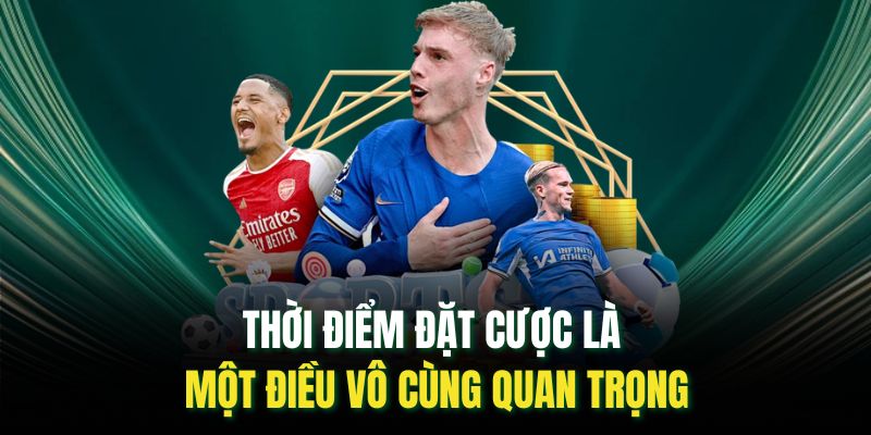 Thời điểm đặt cược là một điều vô cùng quan trọng