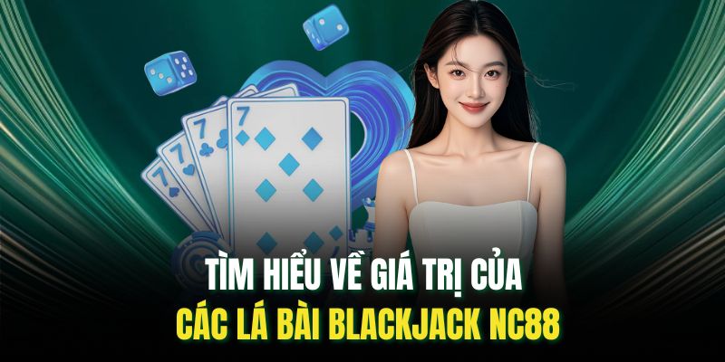 Tìm hiểu về giá trị của các lá bài blackjack nc88